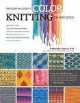 Essential Guide to Color Knitting Techniques: Multicolor Yarns, Plain and Textured Stripes, Entrelac and Double Knitting, Stranding and Intarsia, Mosaic and Shadow Knitting, 150 Color Patterns 2nd ed.