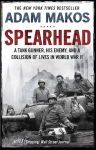Spearhead: An American Tank Gunner, His Enemy and a Collision of Lives in World War II Main