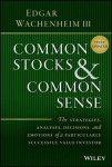 Common Stocks and Common Sense - The Strategies, Analyses, Decisions, and Emotions of a Particularly Successful Value Investor, Fully Upd