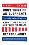 ALL NEW Don't Think of an Elephant!: Know Your Values and Frame the Debate 10th Anniversary Edition