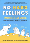 No Hard Feelings: Emotions at Work and How They Help Us Succeed