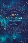 Art of Urban Astronomy: A Guide to Stargazing Wherever You Are