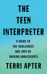 Teen Interpreter: A Guide to the Challenges and Joys of Raising Adolescents