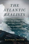 Atlantic Realists: Empireand International Political Thought Between Germany and the United States