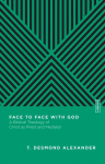 Face to Face with God - A Biblical Theology of Christ as Priest and Mediator: A Biblical Theology of Christ as Priest and Mediator
