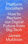 Platform Socialism: How to Reclaim our Digital Future from Big Tech
