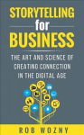 Storytelling for Business: The art and science of creating connection in the digital age