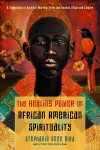 Healing Power of African-American Spirituality: A Celebration of Ancestor Worship, Herbs and Hoodoo, Ritual and Conjure
