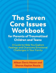Seven Core Issues Workbook for Parents of Traumatized Children and Teens: A Guide to Help You Explore Feelings and Overcome Emotional Challenges in Your Family