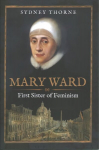 Mary Ward: First Sister of Feminism