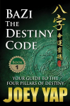 BaZi The Destiny Code: Your Guide to the Four Pillars of Destiny