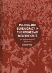 Politics and Bureaucracy in the Norwegian Welfare State: An Anthropological Approach 1st ed. 2018
