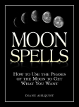 Moon Spells: How to Use the Phases of the Moon to Get What You Want illustrated edition