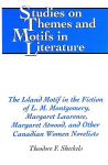 Island Motif in the Fiction of L. M. Montgomery, Margaret Laurence, Margaret Atwood, and Other Canadian Women Novelists