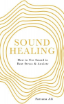 Sound Healing: How to Use Sound to Beat Stress and Anxiety 0th New edition
