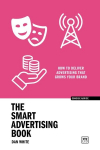 Smart Advertising Book: How to deliver advertising that grows your brand