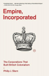 Empire, Incorporated: The Corporations That Built British Colonialism, Empire, Incorporated: The Corporations That Built British Colonialism