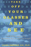 Take Off Your Glasses and See: A Mind/Body Approach to Expanding Your Eyesight and Insight, Take Off Your Glasses and See: A Mind/Body Approach to Expanding Your Eyesight and Insight