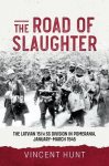 The Road of Slaughter: The Latvian 15th SS Division in Pomerania, January-March 1945, The Road of Slaughter: The Latvian 15th SS Division in Pomerania, January-March 1945