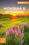 Fodors Montana & Wyoming: With Yellowstone, Grand Teton, and Glacier National Parks, Fodors Montana & Wyoming: With Yellowstone, Grand Teton, and Glacier National Parks