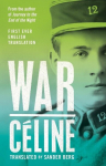 War: First Ever English Translation of an Unpublished Work by Louis-Ferdinand C&eacute;line, War: First Ever English Translation of an Unpublished Work by Louis-Ferdinand C&eacute;line