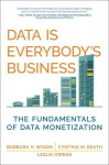 Data Is Everybodys Business: The Fundamentals of Data Monetization, Data Is Everybodys Business: The Fundamentals of Data Monetization