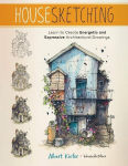 Housesketching: Learn to Create Energetic and Expressive Architectural Drawings, Housesketching: Learn to Create Energetic and Expressive Architectural Drawings