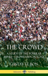 The Crowd: A Study of the Popular Mind - Crowd Psychology (Hardcover), The Crowd: A Study of the Popular Mind - Crowd Psychology (Hardcover)
