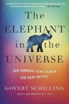 The Elephant in the Universe: Our Hundred-Year Search for Dark Matter, The Elephant in the Universe: Our Hundred-Year Search for Dark Matter