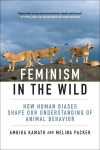 Feminism in the Wild: How Human Biases Shape Our Understanding of Animal Behavior, Feminism in the Wild: How Human Biases Shape Our Understanding of Animal Behavior