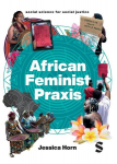 African Feminist Praxis: Cartographies of Liberatory Worldmaking, African Feminist Praxis: Cartographies of Liberatory Worldmaking