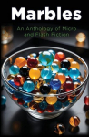 Marbles: An Anthology of Micro and Flash Fiction, Marbles: An Anthology of Micro and Flash Fiction