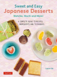 Sweet and Easy Japanese Desserts: Matcha, Mochi and More! a Complete Guide to Recipes, Ingredients and Techniques, Sweet and Easy Japanese Desserts: Matcha, Mochi and More! a Complete Guide to Recipes, Ingredients and Techniques