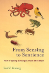 From Sensing to Sentience: How Feeling Emerges from the Brain, From Sensing to Sentience: How Feeling Emerges from the Brain