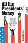 All the Presidents Money: How the Men Who Governed America Governed Their Money, All the Presidents Money: How the Men Who Governed America Governed Their Money