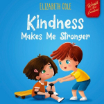 Kindness Makes Me Stronger: Childrens Book about Magic of Kindness, Empathy and Respect (World of Kids Emotions), Kindness Makes Me Stronger: Childrens Book about Magic of Kindness, Empathy and Respect (World of Kids Emotions)