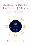 Seeking the Spirit of The Book of Change: 8 Days to Mastering a Shamanic Yijing (I Ching) Prediction System