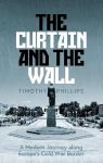 Curtain and the Wall: A Modern Journey Along Europe's Cold War Border