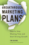 Breakthrough Marketing Plans: How to Stop Wasting Time and Start Driving Growth 2012 2nd ed 2012
