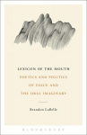 Lexicon of the Mouth: Poetics and Politics of Voice and the Oral Imaginary