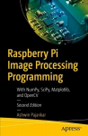 Raspberry Pi Image Processing Programming: With NumPy, SciPy, Matplotlib, and OpenCV 2nd ed.