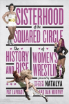 Sisterhood Of The Squared Circle: The History and Rise of Women's Wrestling