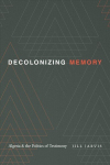 Decolonizing Memory: Algeria and the Politics of Testimony