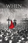 When The Clyde Ran Red: A Social History of Red Clydeside Reprint