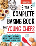 Complete Baking Book for Young Chefs: 100plus Sweet and Savory Recipes That You'll Love to Bake, Share and Eat!