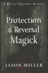 Protection and Reversal Magick (Revised and Updated Edition): A Witch's Defense Manual New Edition, Updated & Revised ed.