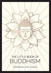 Little Book of Buddhism: An Introduction to the Key Figures, Beliefs and Practices You Need to Know