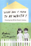 What Does It Mean to Be White?: Developing White Racial Literacy New edition