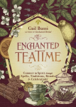 Enchanted Teatime: Connect to Spirit with Traditions, Spells, Rituals & Celebrations