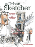 Urban Sketcher: Techniques for Seeing and Drawing on Location